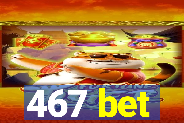 467 bet